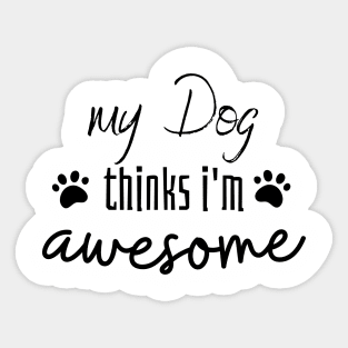 My Dog Thinks I am Awesome Sticker